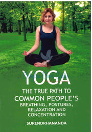 Yoga - The True Path To Common People's Breathing, Postures, Relaxation & Concentration - Surendrhananda