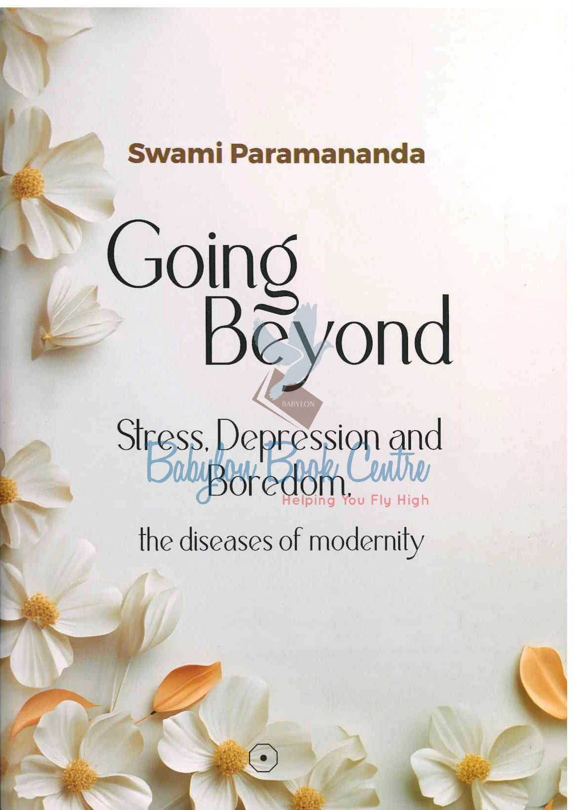 Going Beyond: Stress, Depression & Boredom-The Diseases Of Modernity - Swami Paramananda