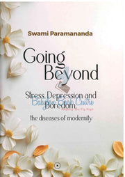 Going Beyond: Stress, Depression & Boredom-The Diseases Of Modernity - Swami Paramananda