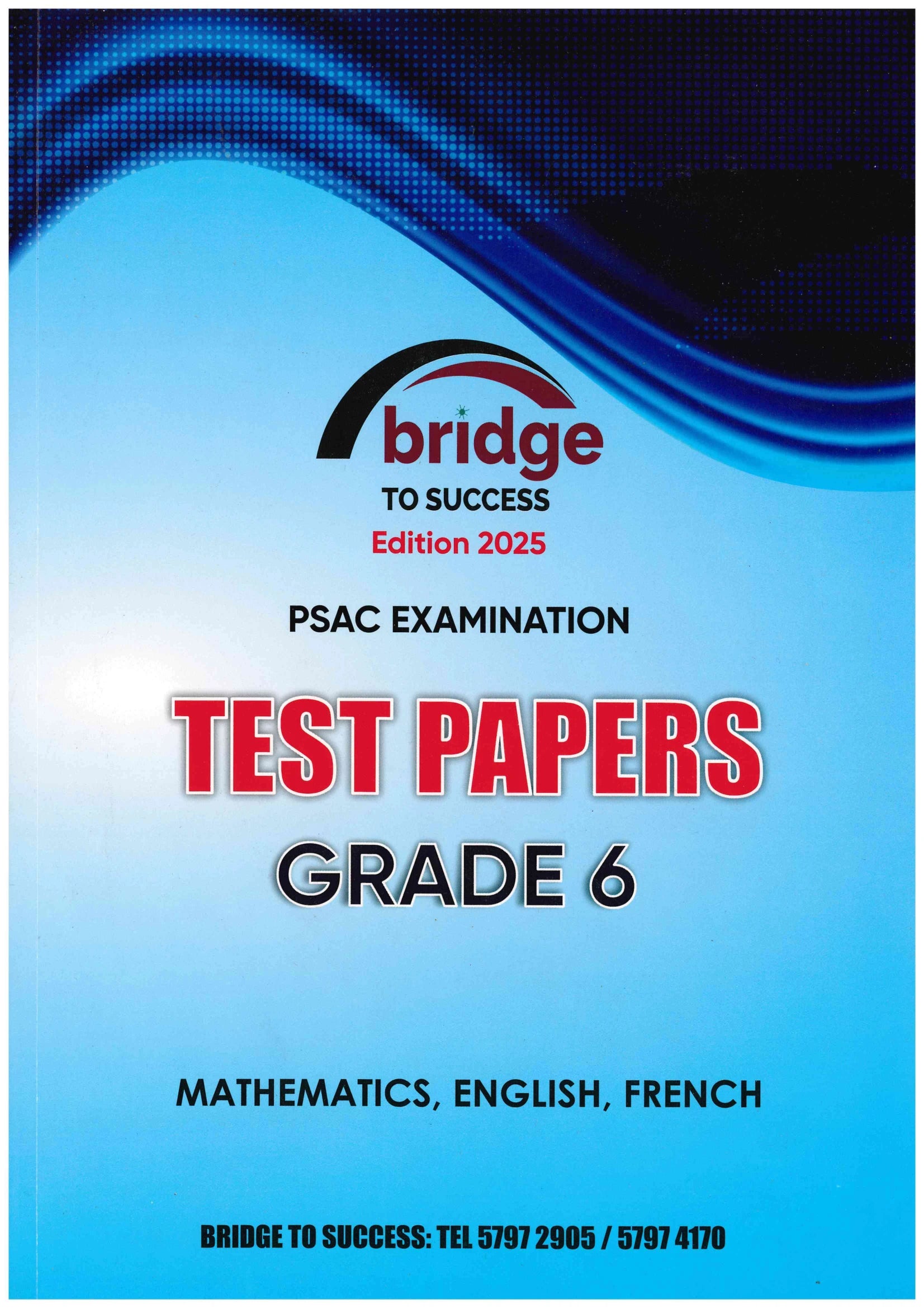 Test Papers Mathematics/English/French Grade 6 PSAC - Bridge To Success